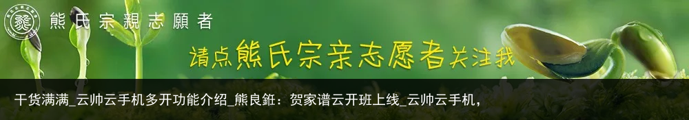 干货满满_云帅云手机多开功能介绍_熊良銋：贺家谱云开班上线_云帅云手机，