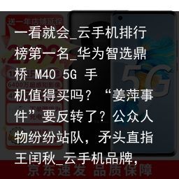 一看就会_云手机排行榜第一名_华为智选鼎桥 M40 5G 手机值得买吗？“姜萍事件”要反转了？公众人物纷纷站队，矛头直指王闰秋_云手机品牌，