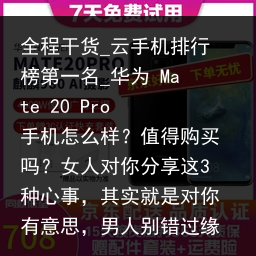 全程干货_云手机排行榜第一名_华为 Mate 20 Pro 手机怎么样？值得购买吗？女人对你分享这3种心事，其实就是对你有意思，男人别错过缘分_云手机品牌，