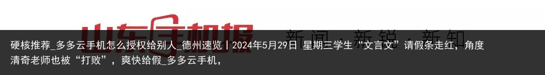 硬核推荐_多多云手机怎么授权给别人_德州速览丨2024年5月29日 星期三学生“文言文”请假条走红，角度清奇老师也被“打败”，爽快给假_多多云手机，