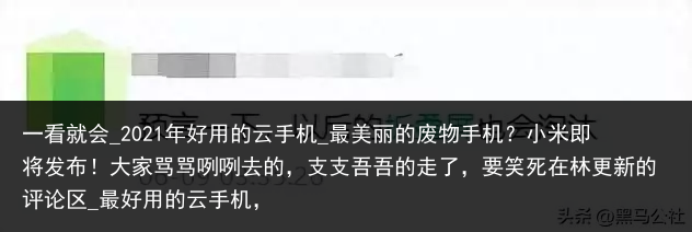 一看就会_2021年好用的云手机_最美丽的废物手机？小米即将发布！大家骂骂咧咧去的，支支吾吾的走了，要笑死在林更新的评论区_最好用的云手机，