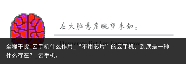 全程干货_云手机什么作用_“不用芯片”的云手机，到底是一种什么存在？_云手机，
