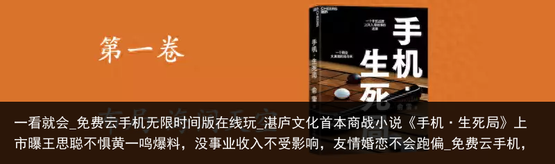 一看就会_免费云手机无限时间版在线玩_湛庐文化首本商战小说《手机·生死局》上市曝王思聪不惧黄一鸣爆料，没事业收入不受影响，友情婚恋不会跑偏_免费云手机，