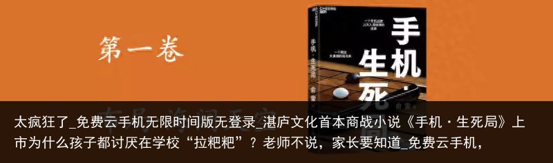 太疯狂了_免费云手机无限时间版无登录_湛庐文化首本商战小说《手机·生死局》上市为什么孩子都讨厌在学校“拉粑粑”？老师不说，家长要知道_免费云手机，