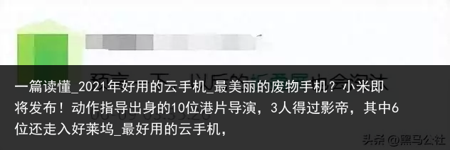 一篇读懂_2021年好用的云手机_最美丽的废物手机？小米即将发布！动作指导出身的10位港片导演，3人得过影帝，其中6位还走入好莱坞_最好用的云手机，