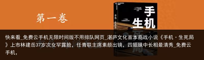 快来看_免费云手机无限时间版不用排队网页_湛庐文化首本商战小说《手机·生死局》上市林建岳37岁次女罕露脸，任青联主席素颜出镜，四姐妹中长相最清秀_免费云手机，