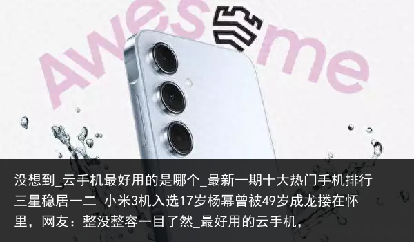 没想到_云手机最好用的是哪个_最新一期十大热门手机排行 三星稳居一二 小米3机入选17岁杨幂曾被49岁成龙搂在怀里，网友：整没整容一目了然_最好用的云手机，