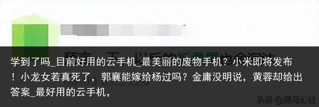 学到了吗_目前好用的云手机_最美丽的废物手机？小米即将发布！小龙女若真死了，郭襄能嫁给杨过吗？金庸没明说，黄蓉却给出答案_最好用的云手机，