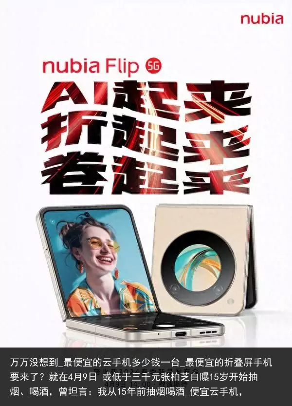 万万没想到_最便宜的云手机多少钱一台_最便宜的折叠屏手机要来了？就在4月9日 或低于三千元张柏芝自曝15岁开始抽烟、喝酒，曾坦言：我从15年前抽烟喝酒_便宜云手机，