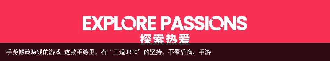 手游搬砖赚钱的游戏_这款手游里，有“王道JRPG”的坚持，不看后悔，手游